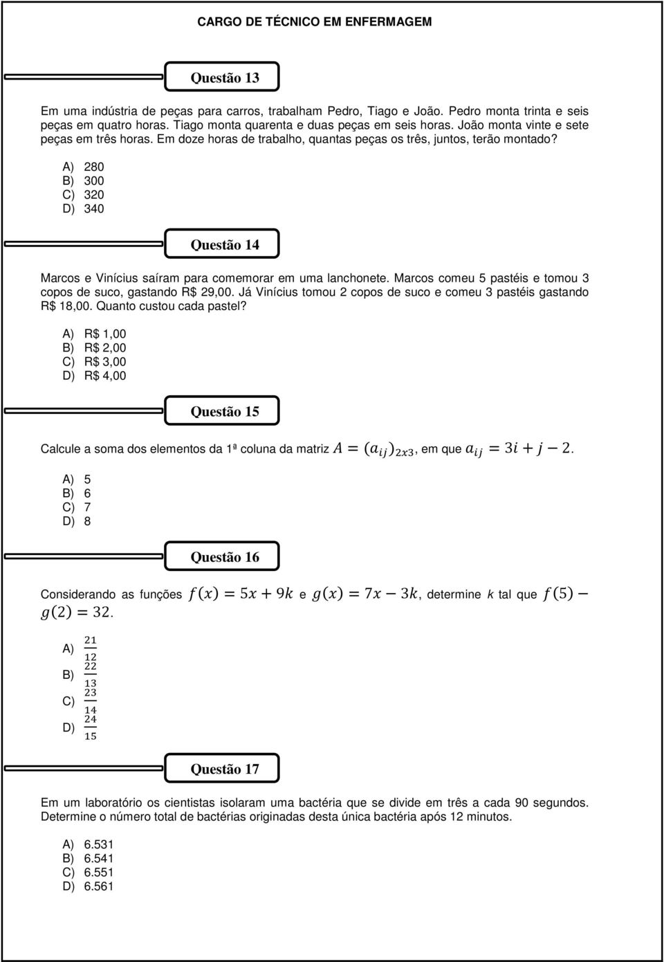 A) 280 B) 300 C) 320 D) 340 Questão 14 Marcos e Vinícius saíram para comemorar em uma lanchonete. Marcos comeu 5 pastéis e tomou 3 copos de suco, gastando R$ 29,00.