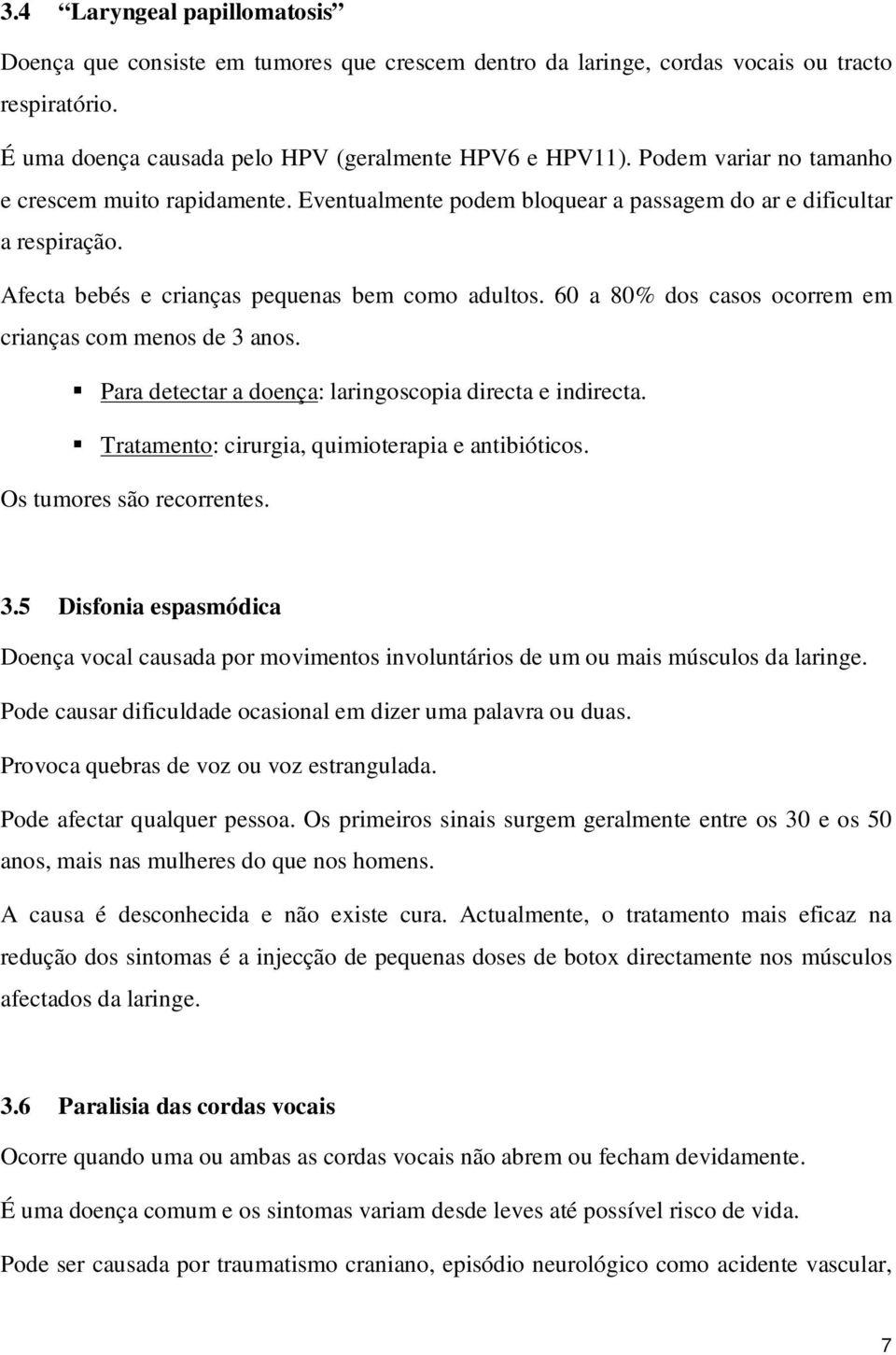 60 a 80% dos casos ocorrem em crianças com menos de 3 anos. Para detectar a doença: laringoscopia directa e indirecta. Tratamento: cirurgia, quimioterapia e antibióticos. Os tumores são recorrentes.