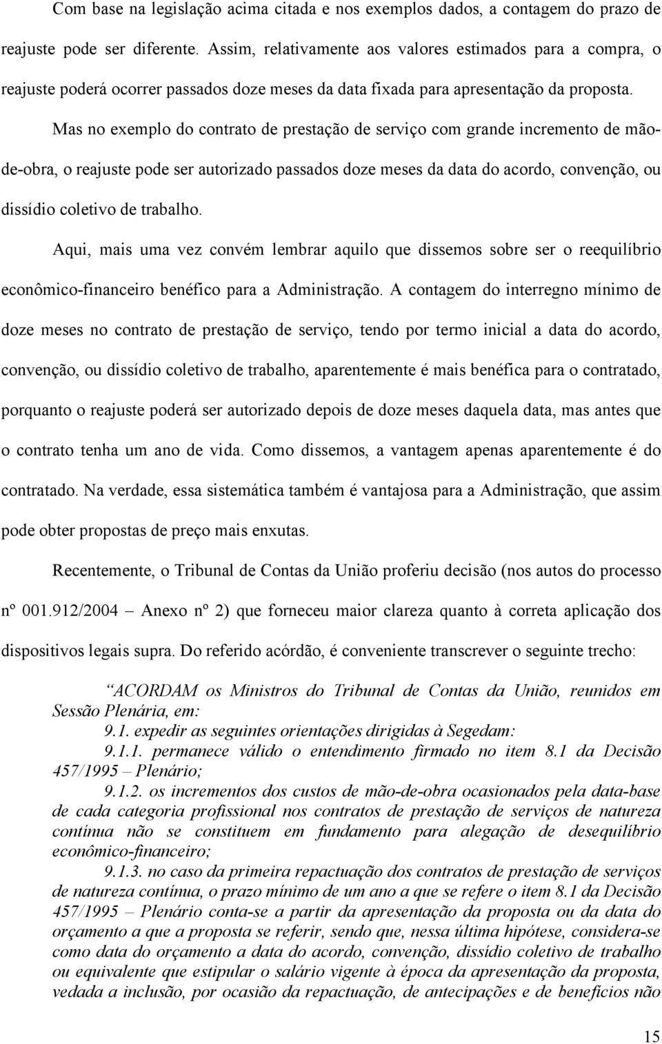 Mas no exemplo do contrato de prestação de serviço com grande incremento de mãode-obra, o reajuste pode ser autorizado passados doze meses da data do acordo, convenção, ou dissídio coletivo de