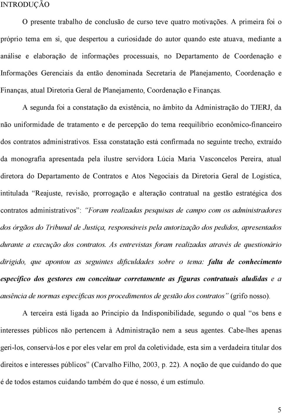 Gerenciais da então denominada Secretaria de Planejamento, Coordenação e Finanças, atual Diretoria Geral de Planejamento, Coordenação e Finanças.