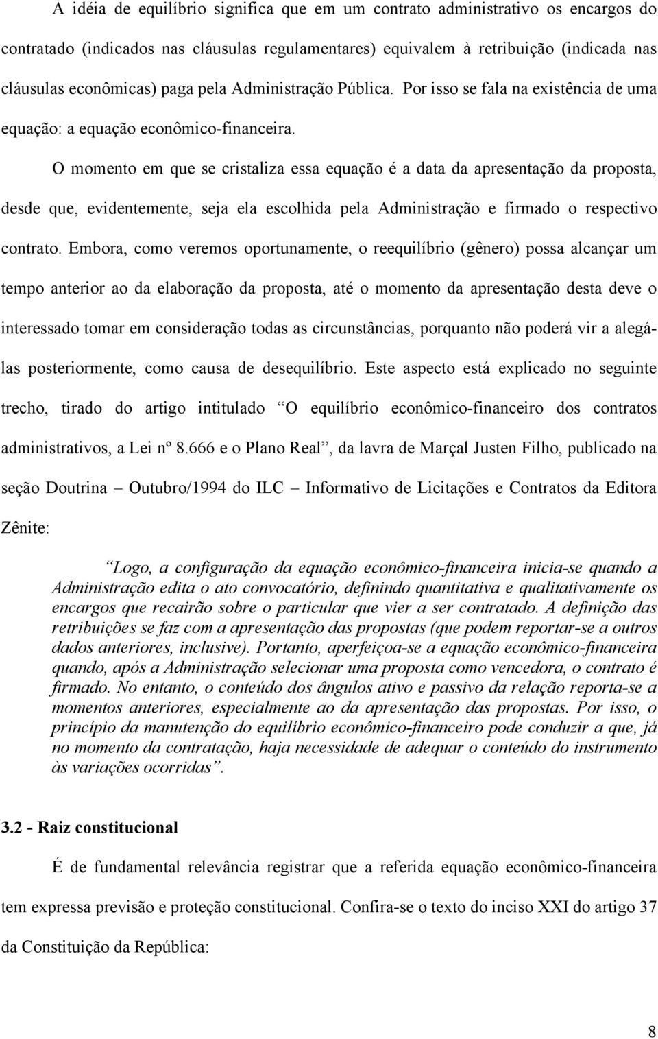 O momento em que se cristaliza essa equação é a data da apresentação da proposta, desde que, evidentemente, seja ela escolhida pela Administração e firmado o respectivo contrato.