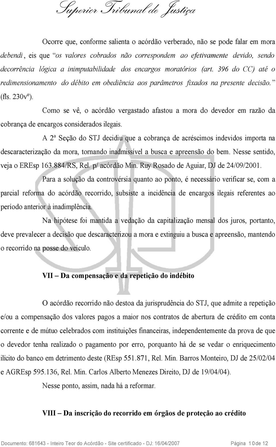 Como se vê, o acórdão vergastado afastou a mora do devedor em razão da cobrança de encargos considerados ilegais.