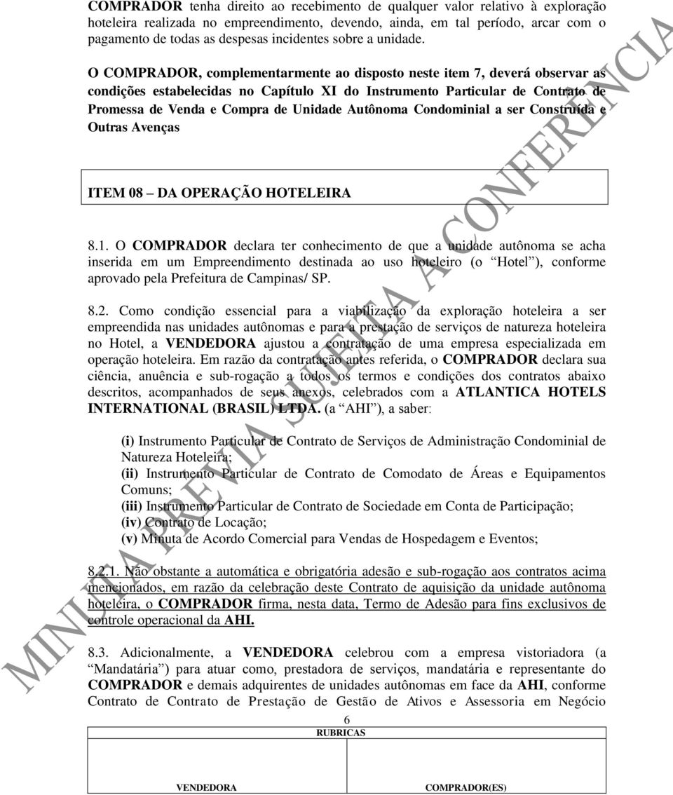 O COMPRADOR, complementarmente ao disposto neste item 7, deverá observar as condições estabelecidas no Capítulo XI do Instrumento Particular de Contrato de Promessa de Venda e Compra de Unidade