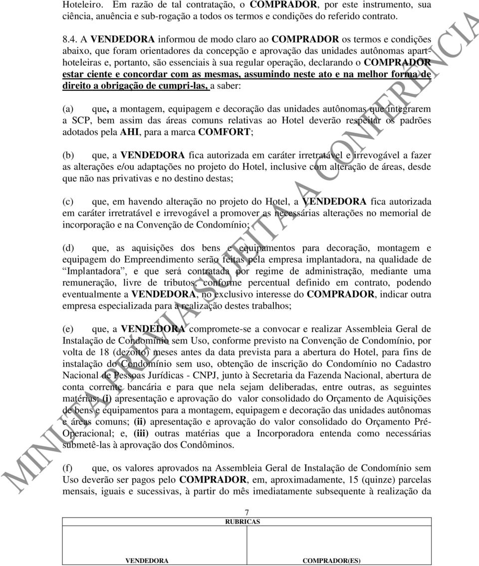 operação, declarando o COMPRADOR estar ciente e concordar com as mesmas, assumindo neste ato e na melhor forma de direito a obrigação de cumpri-las, a saber: (a) que, a montagem, equipagem e