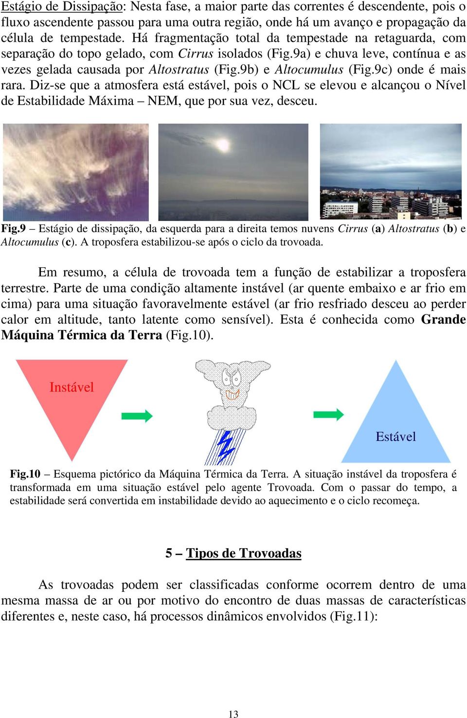 9b) e Altocumulus (Fig.9c) onde é mais rara. Diz-se que a atmosfera está estável, pois o NCL se elevou e alcançou o Nível de Estabilidade Máxima NEM, que por sua vez, desceu. Fig.