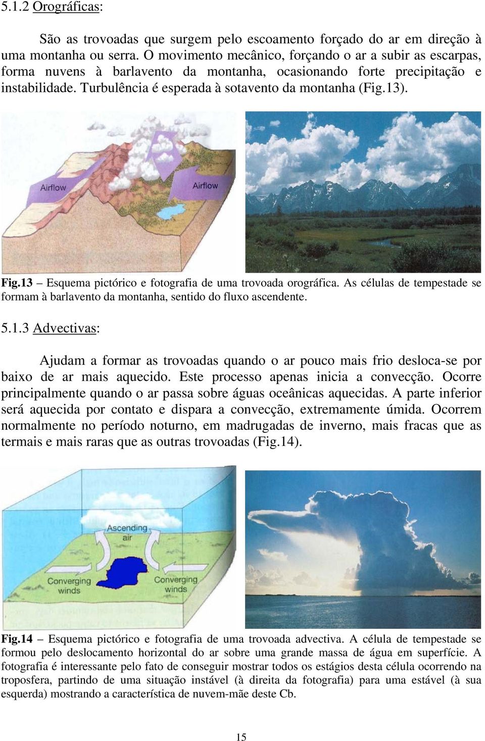 Fig.13 Esquema pictórico e fotografia de uma trovoada orográfica. As células de tempestade se formam à barlavento da montanha, sentido do fluxo ascendente. 5.1.3 Advectivas: Ajudam a formar as trovoadas quando o ar pouco mais frio desloca-se por baixo de ar mais aquecido.