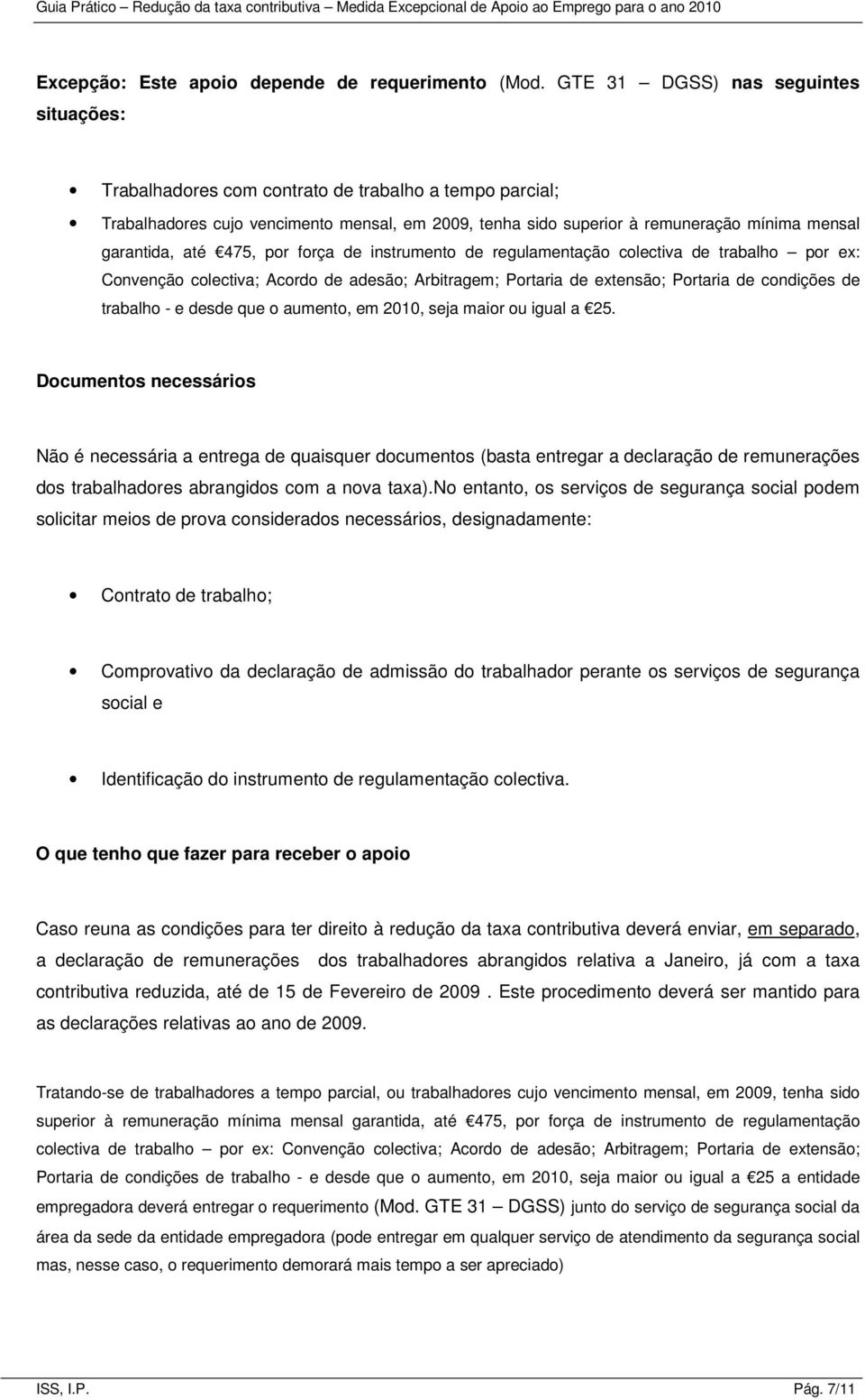 até 475, por força de instrumento de regulamentação colectiva de trabalho por ex: Convenção colectiva; Acordo de adesão; Arbitragem; Portaria de extensão; Portaria de condições de trabalho - e desde