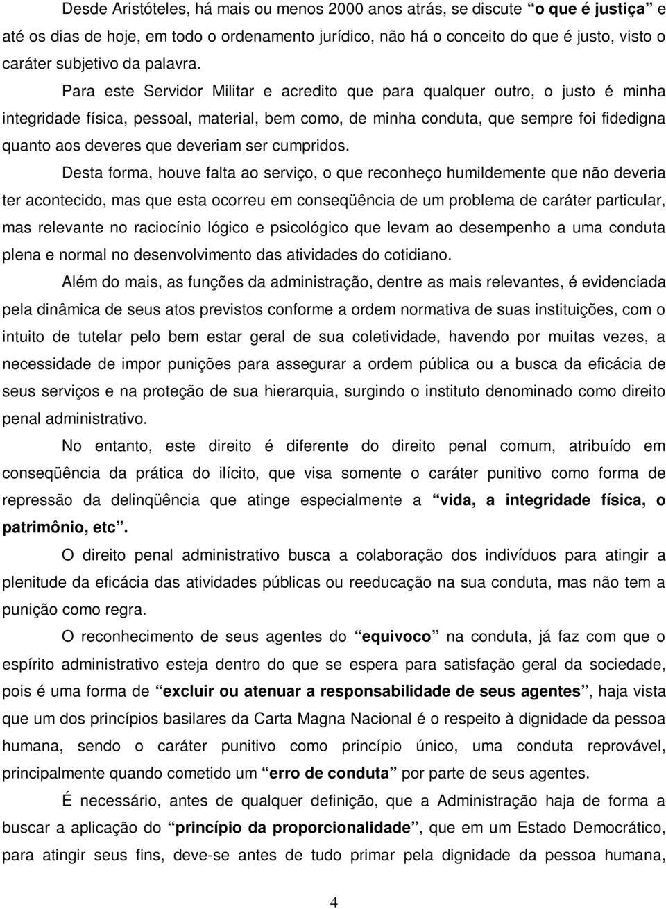 Para este Servidor Militar e acredito que para qualquer outro, o justo é minha integridade física, pessoal, material, bem como, de minha conduta, que sempre foi fidedigna quanto aos deveres que