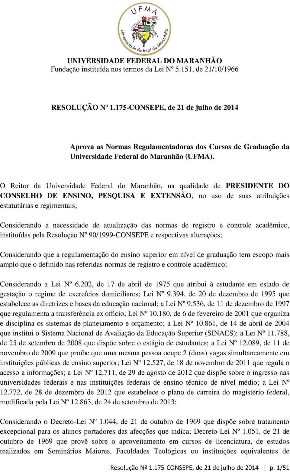 O Reitor da Universidade Federal do Maranhão, na qualidade de PRESIDENTE DO CONSELHO DE ENSINO, PESQUISA E EXTENSÃO, no uso de suas atribuições estatutárias e regimentais; Considerando a necessidade