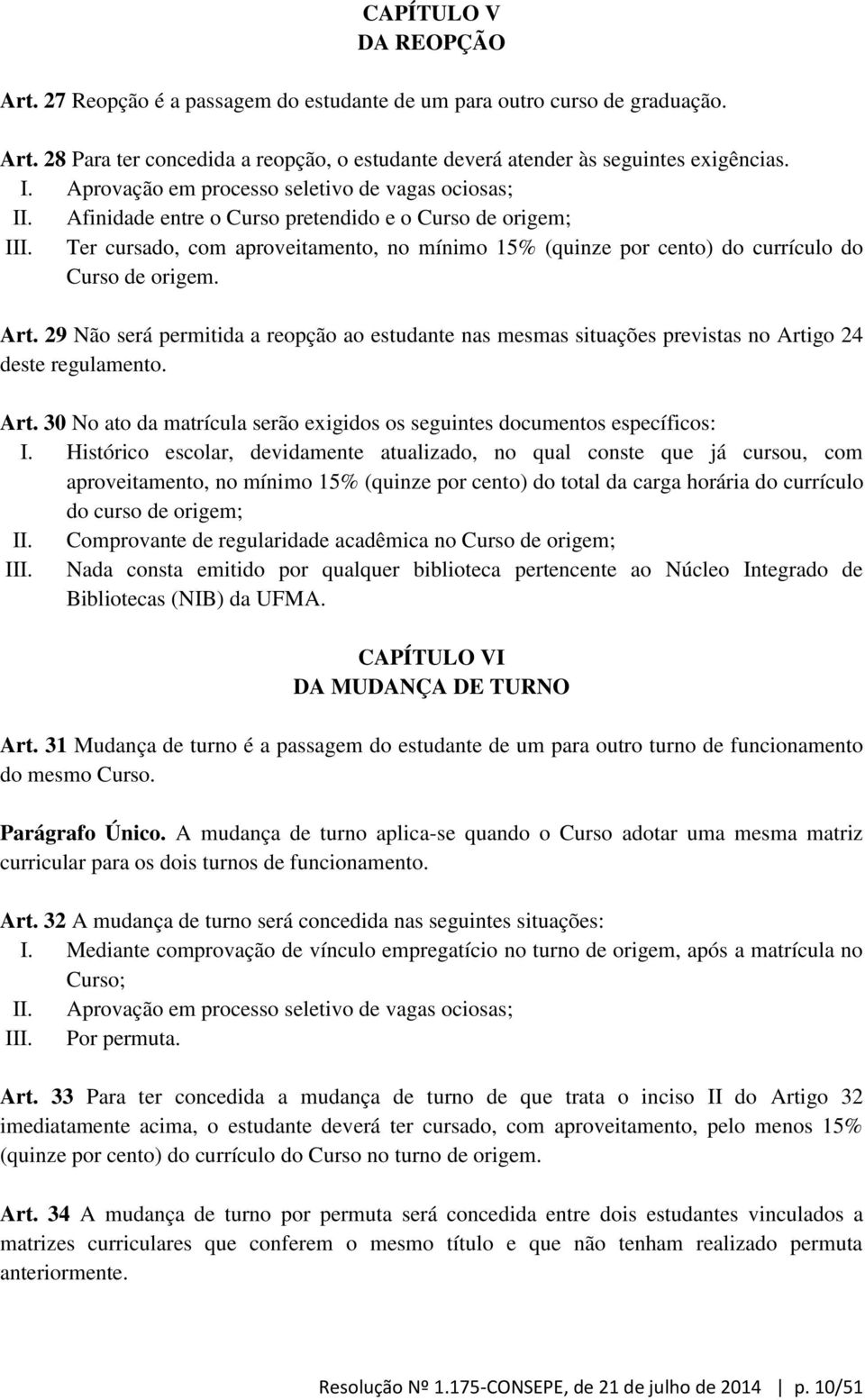 Ter cursado, com aproveitamento, no mínimo 15% (quinze por cento) do currículo do Curso de origem. Art.