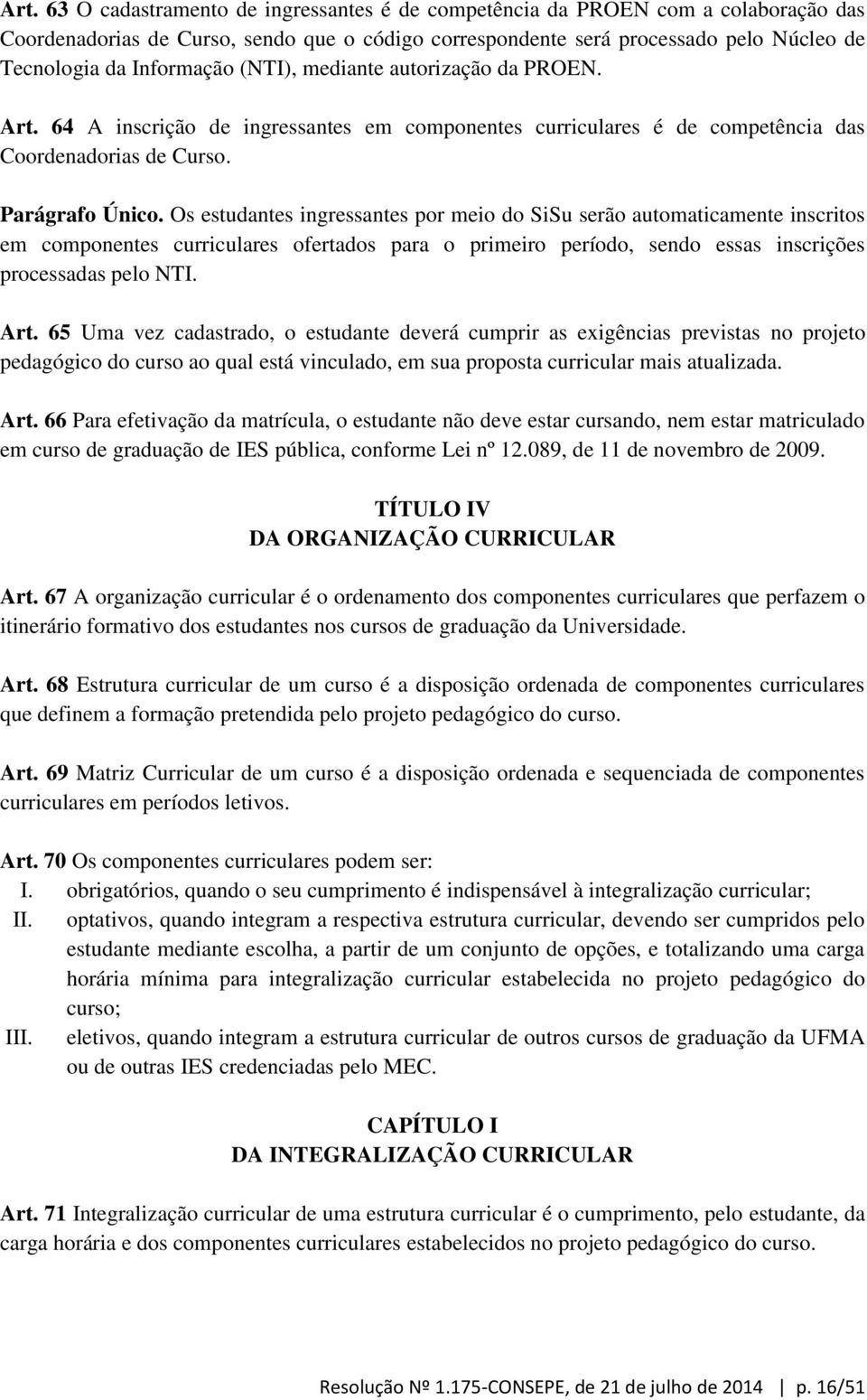 Os estudantes ingressantes por meio do SiSu serão automaticamente inscritos em componentes curriculares ofertados para o primeiro período, sendo essas inscrições processadas pelo NTI. Art.