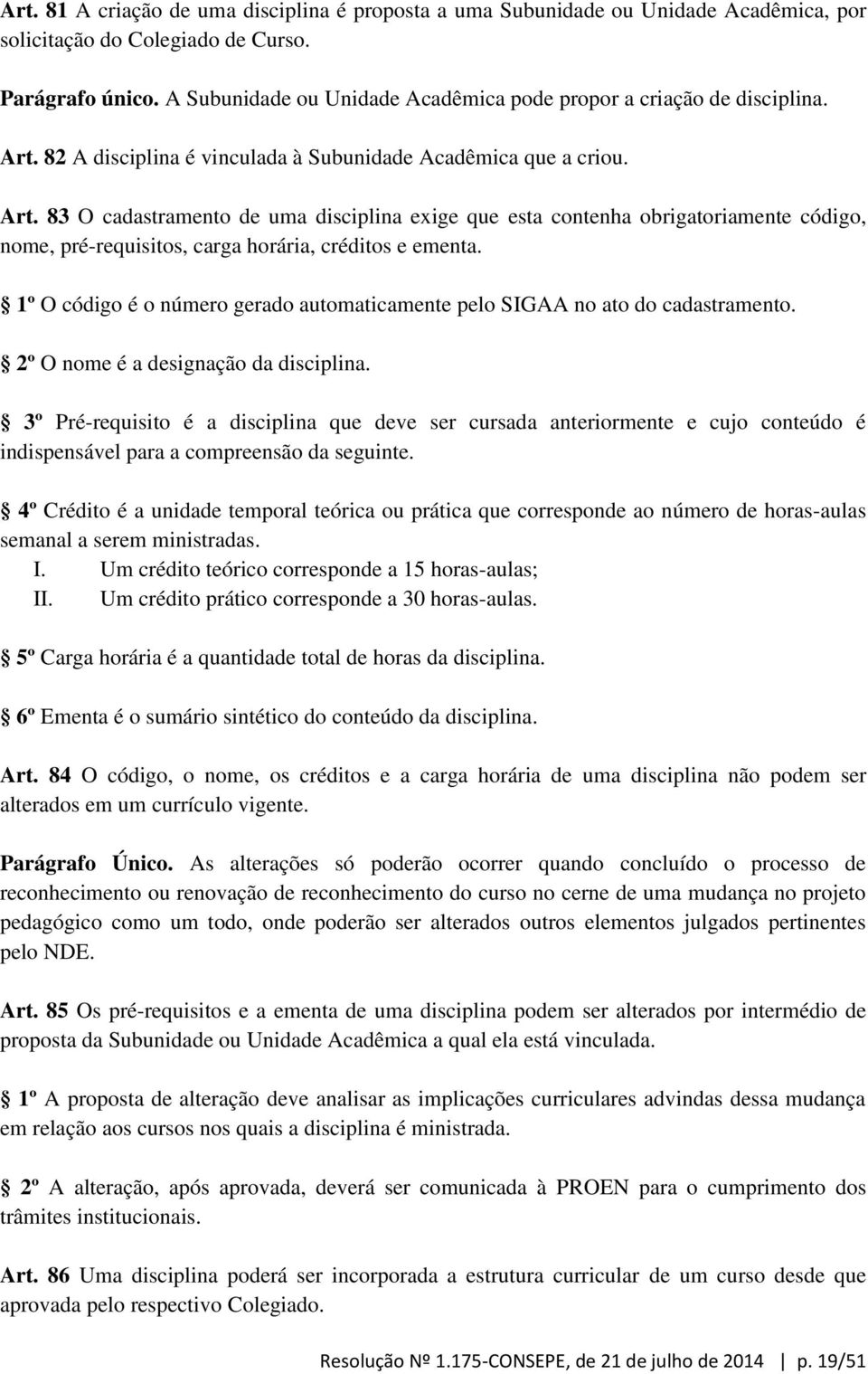 82 A disciplina é vinculada à Subunidade Acadêmica que a criou. Art.