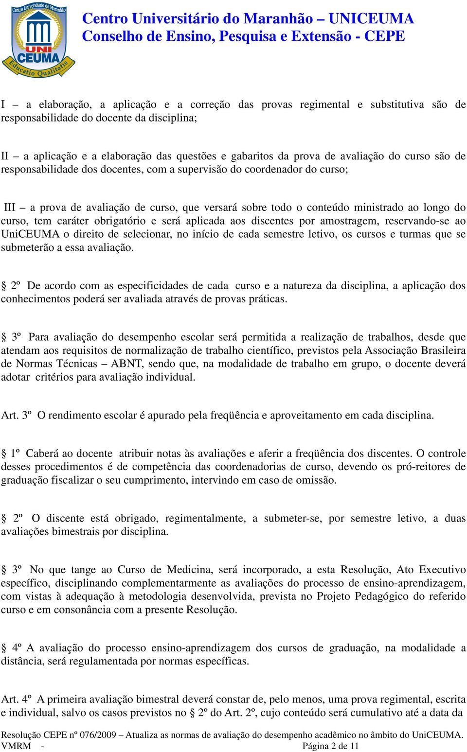 tem caráter obrigatório e será aplicada aos discentes por amostragem, reservando-se ao UniCEUMA o direito de selecionar, no início de cada semestre letivo, os cursos e turmas que se submeterão a essa