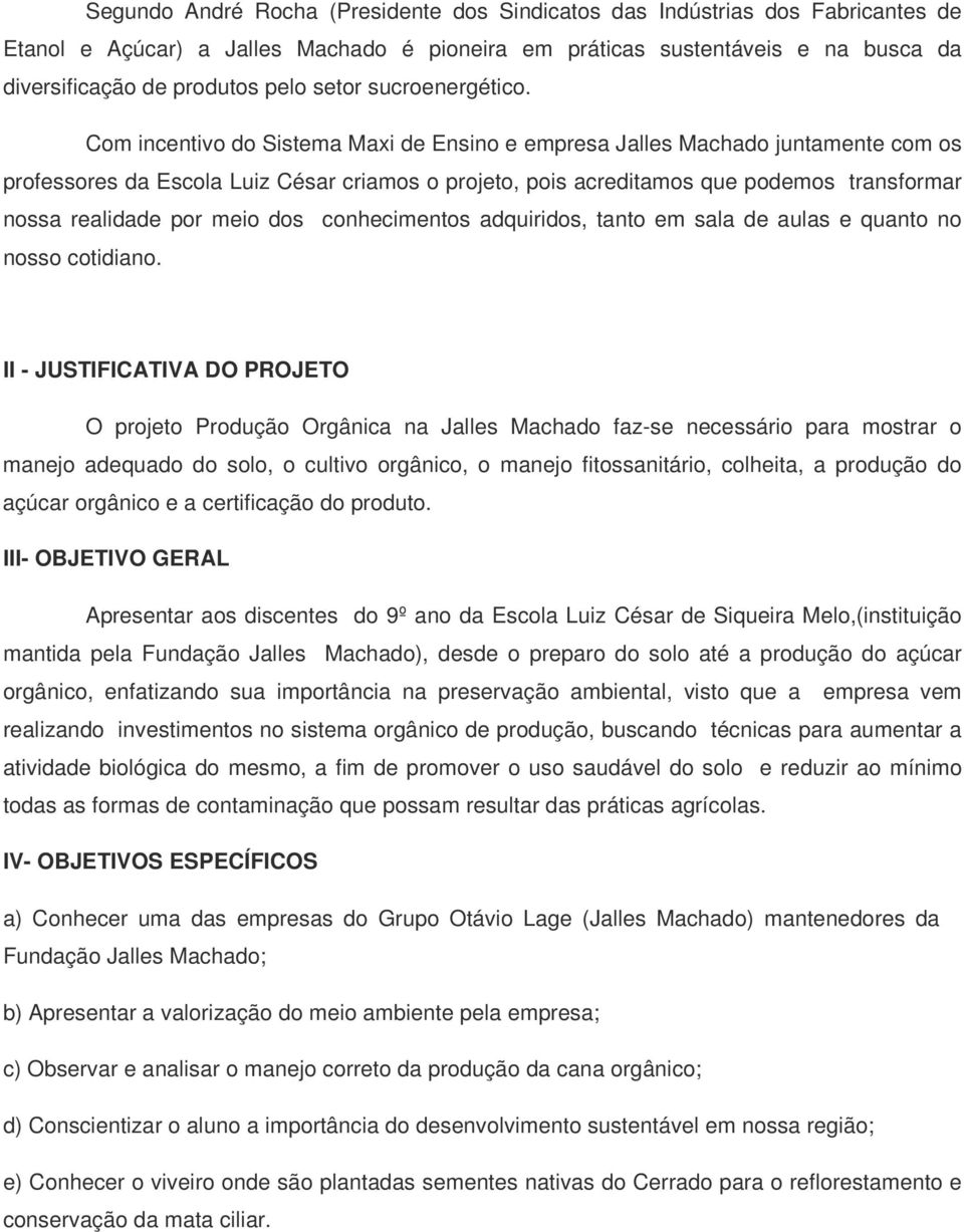 Com incentivo do Sistema Maxi de Ensino e empresa Jalles Machado juntamente com os professores da Escola Luiz César criamos o projeto, pois acreditamos que podemos transformar nossa realidade por