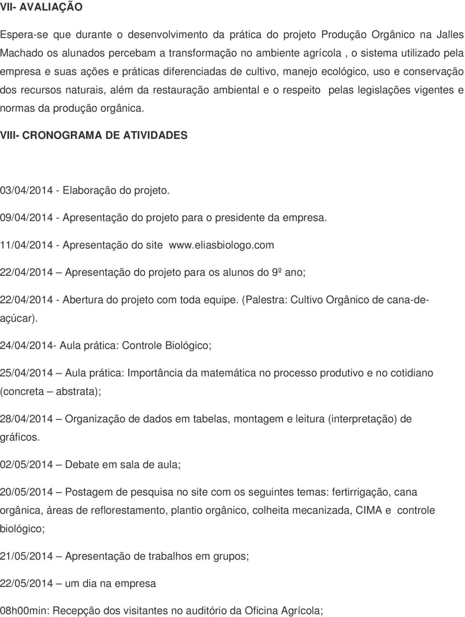 produção orgânica. VIII- CRONOGRAMA DE ATIVIDADES 03/04/2014 - Elaboração do projeto. 09/04/2014 - Apresentação do projeto para o presidente da empresa. 11/04/2014 - Apresentação do site www.
