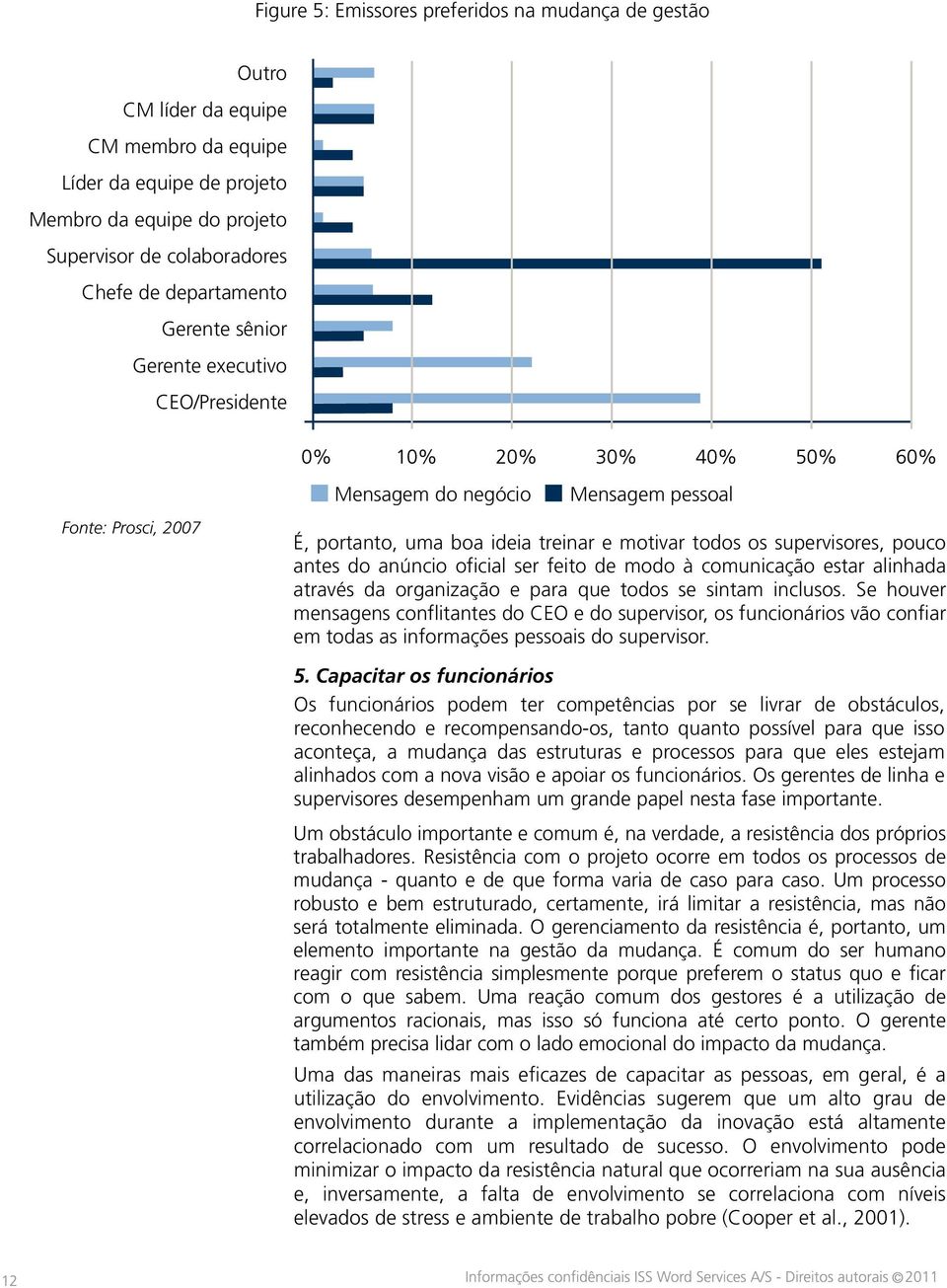 do anúncio oficial ser feito de modo à comunicação estar alinhada através da organização e para que todos se sintam inclusos.