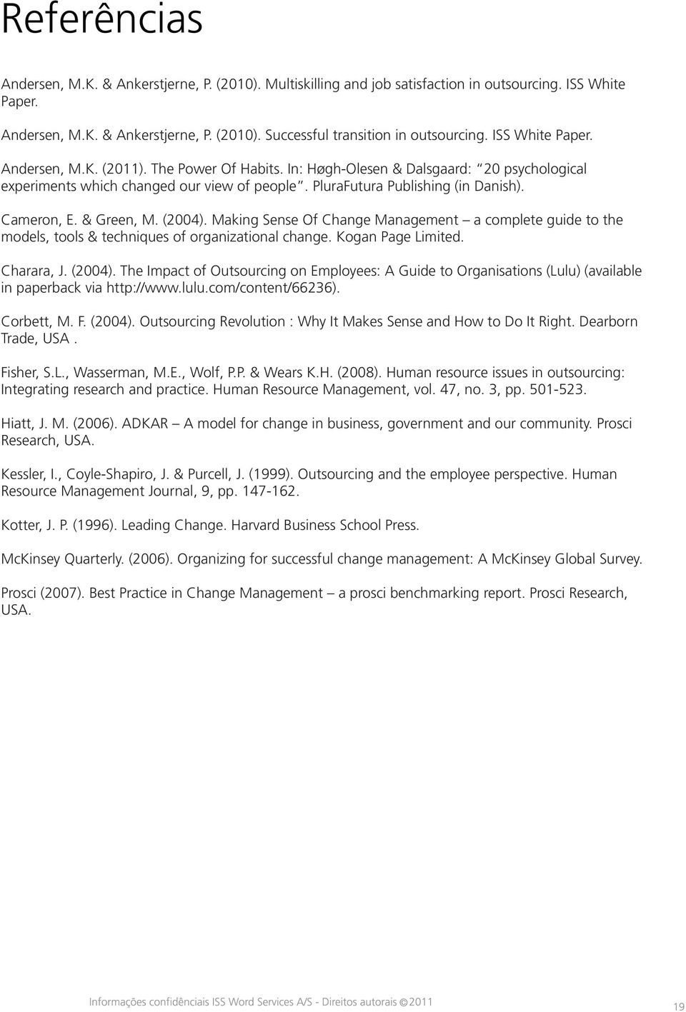 & Green, M. (2004). Making Sense Of Change Management a complete guide to the models, tools & techniques of organizational change. Kogan Page Limited. Charara, J. (2004). The Impact of Outsourcing on Employees: A Guide to Organisations (Lulu) (available in paperback via http://www.