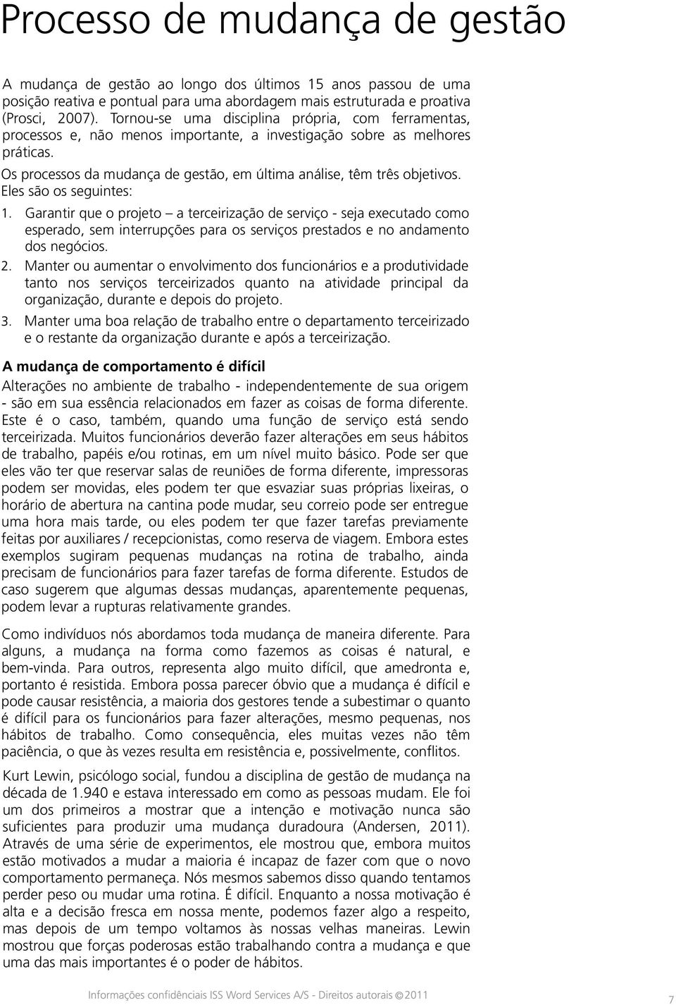 Os processos da mudança de gestão, em última análise, têm três objetivos.