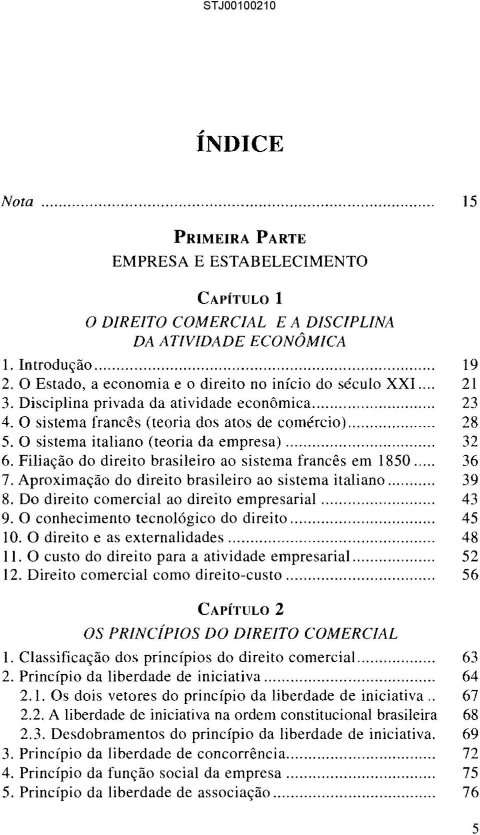 O sistema italiano (teoria da empresa)... 32 6. Filiação do direito brasileiro ao sistema francês em 1850..... 36 7. Aproximação do direito brasileiro ao sistema italiano... 39 8.