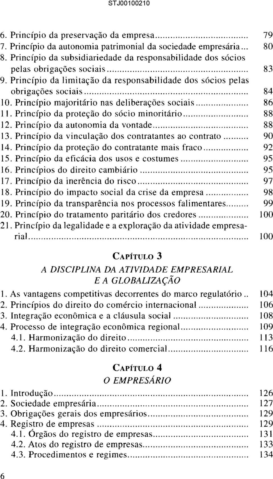 Princípio majoritário nas deliberações sociais... 86 11. Princípio da proteção do sócio minoritário... 88 12. Princípio da autonomia da vontade... 88 13.