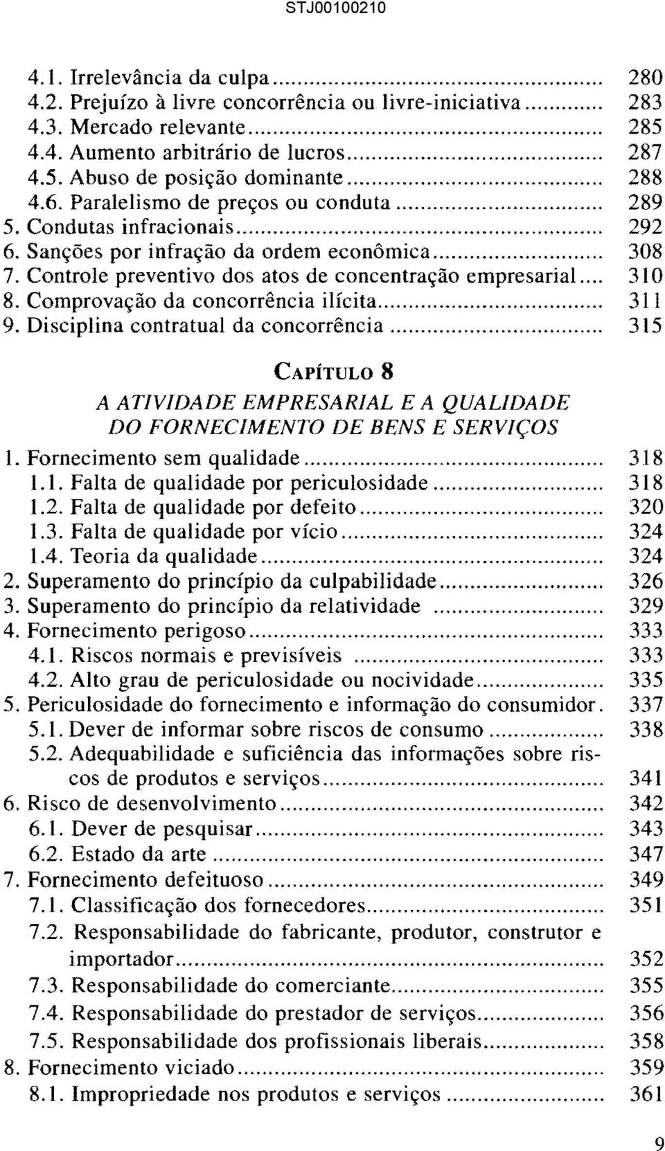 ... 310 8. Comprovação da concorrência ilícita... 311 9. Disciplina contratual da concorrência... 315 CAPÍTULO 8 A ATIVIDADE EMPRESARIAL E A QUALIDADE DO FORNECIMENTO DE BENS E SERVIÇOS 1.