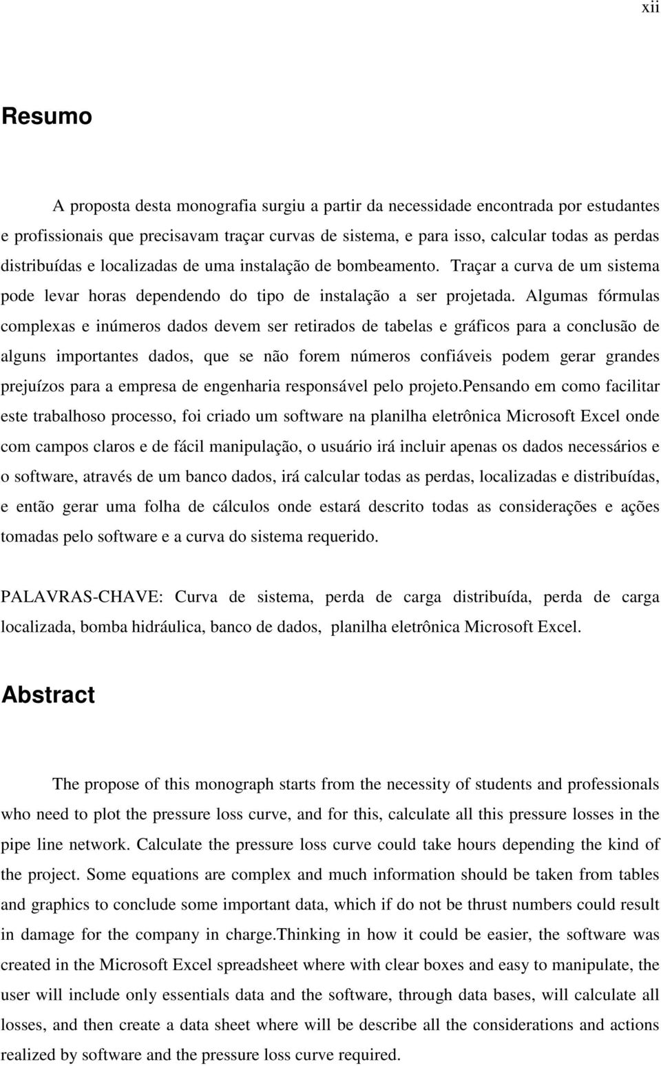 Algumas fórmulas complexas e inúmeros dados devem ser retirados de tabelas e gráficos para a conclusão de alguns importantes dados, que se não forem números confiáveis podem gerar grandes prejuízos