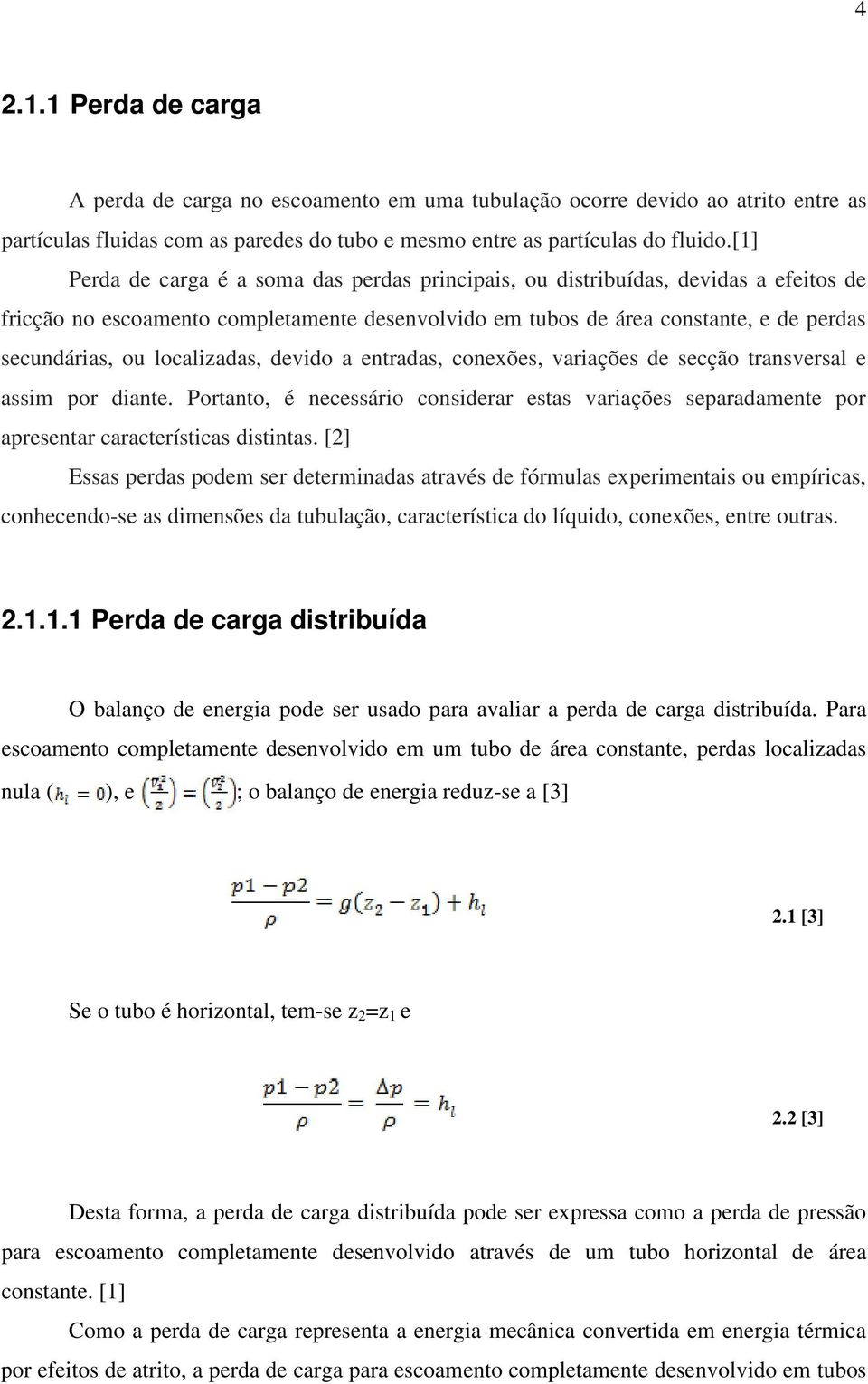 localizadas, devido a entradas, conexões, variações de secção transversal e assim por diante. Portanto, é necessário considerar estas variações separadamente por apresentar características distintas.