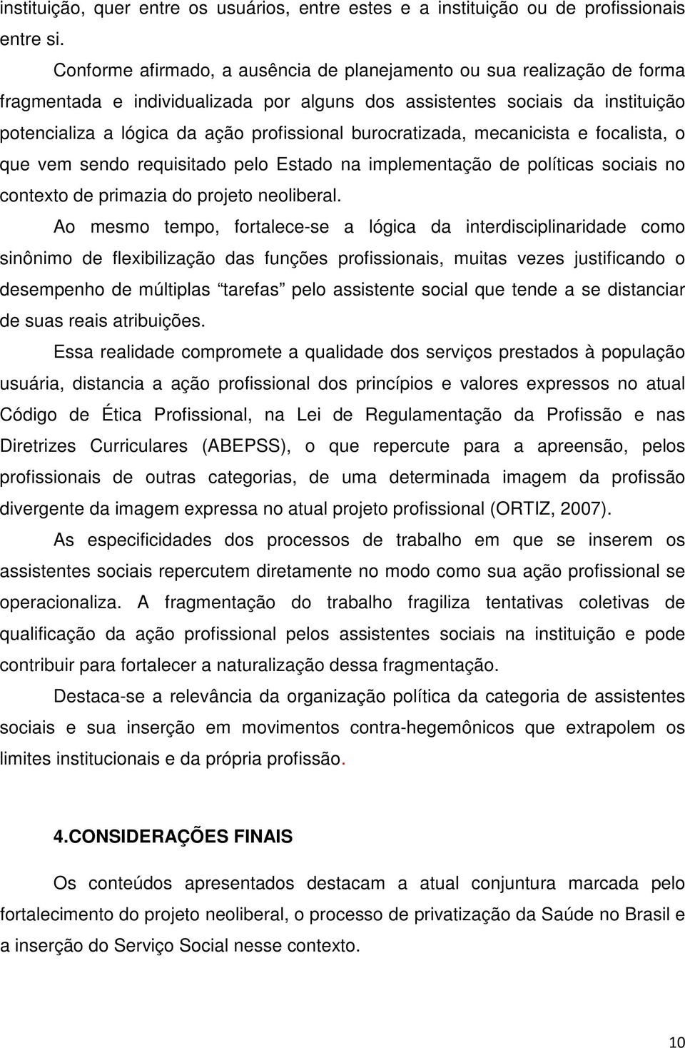 burocratizada, mecanicista e focalista, o que vem sendo requisitado pelo Estado na implementação de políticas sociais no contexto de primazia do projeto neoliberal.