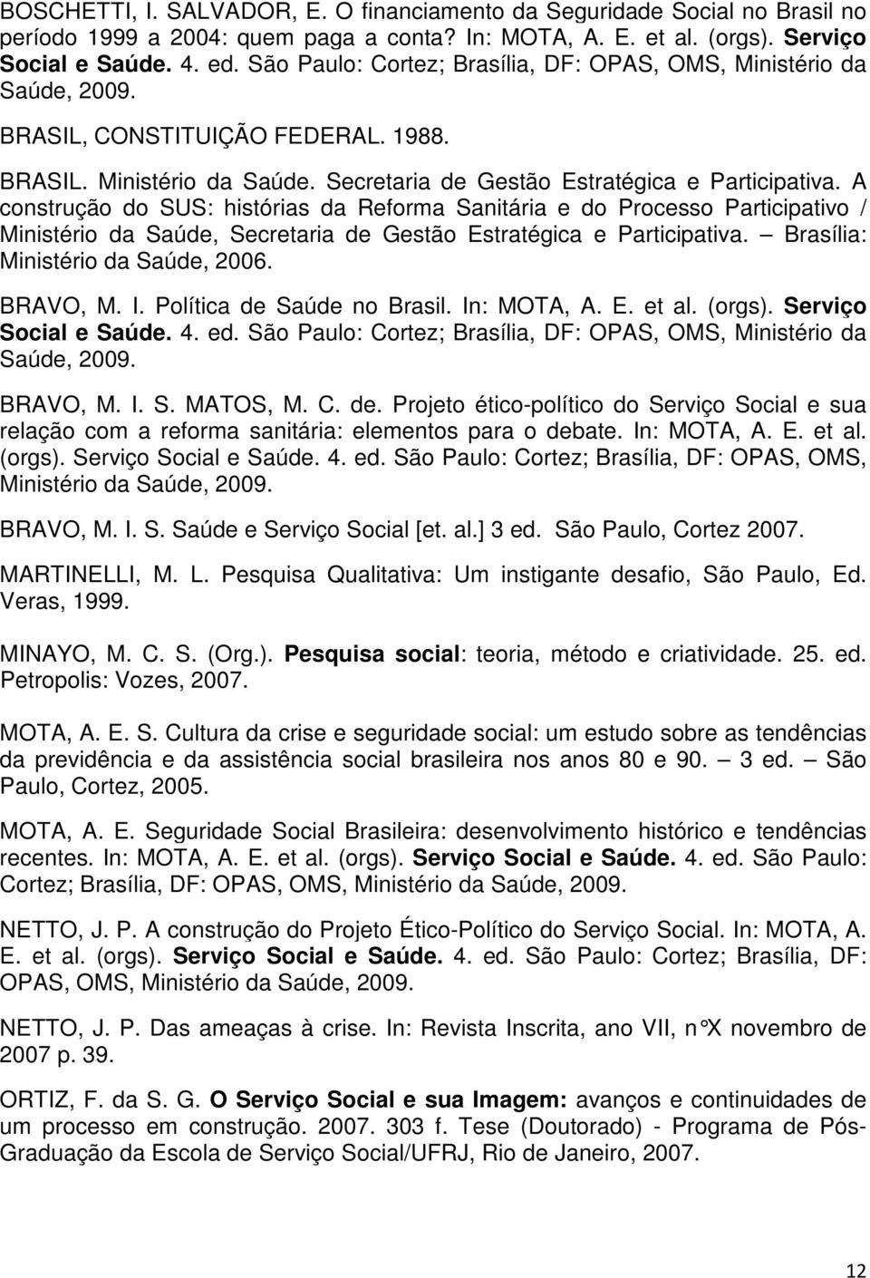 A construção do SUS: histórias da Reforma Sanitária e do Processo Participativo / Ministério da Saúde, Secretaria de Gestão Estratégica e Participativa. Brasília: Ministério da Saúde, 2006. BRAVO, M.