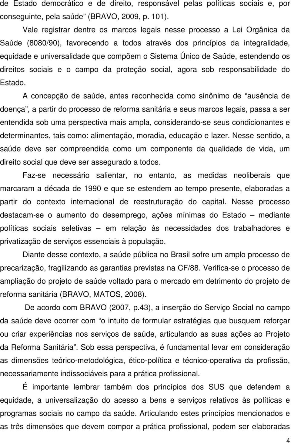 Único de Saúde, estendendo os direitos sociais e o campo da proteção social, agora sob responsabilidade do Estado.