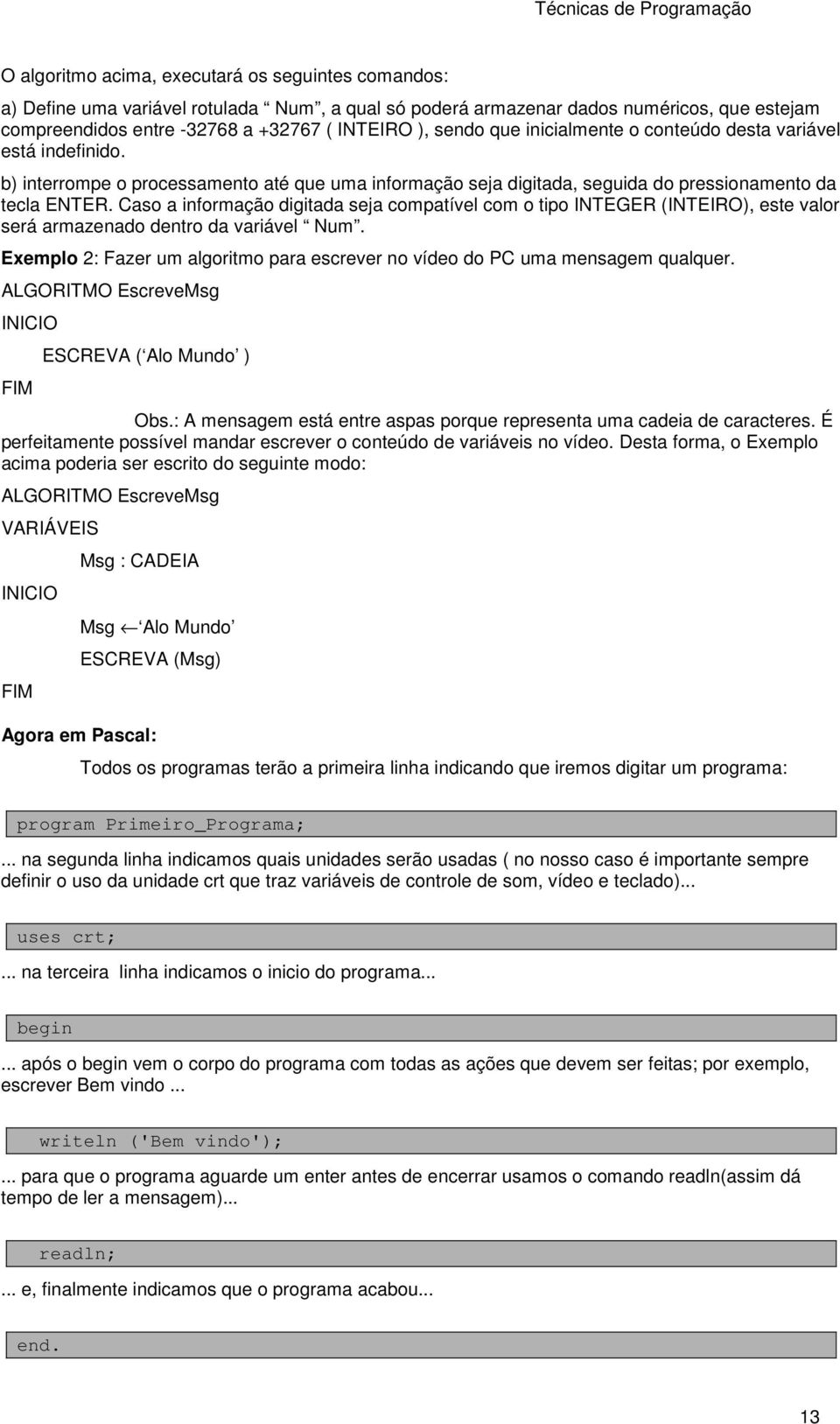 Caso a informação digitada seja compatível com o tipo INTEGER (INTEIRO), este valor será armazenado dentro da iável Num.