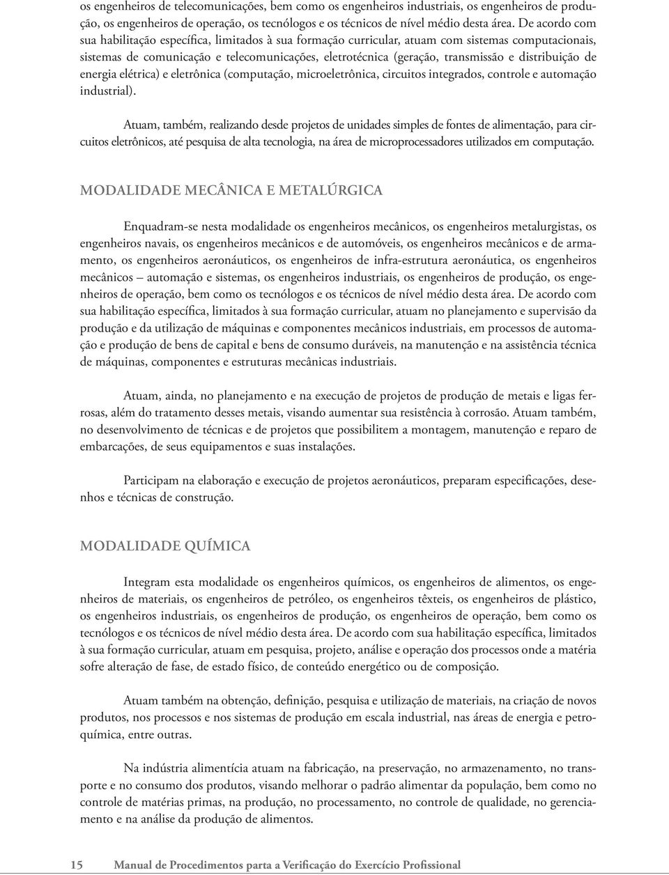 distribuição de energia elétrica) e eletrônica (computação, microeletrônica, circuitos integrados, controle e automação industrial).