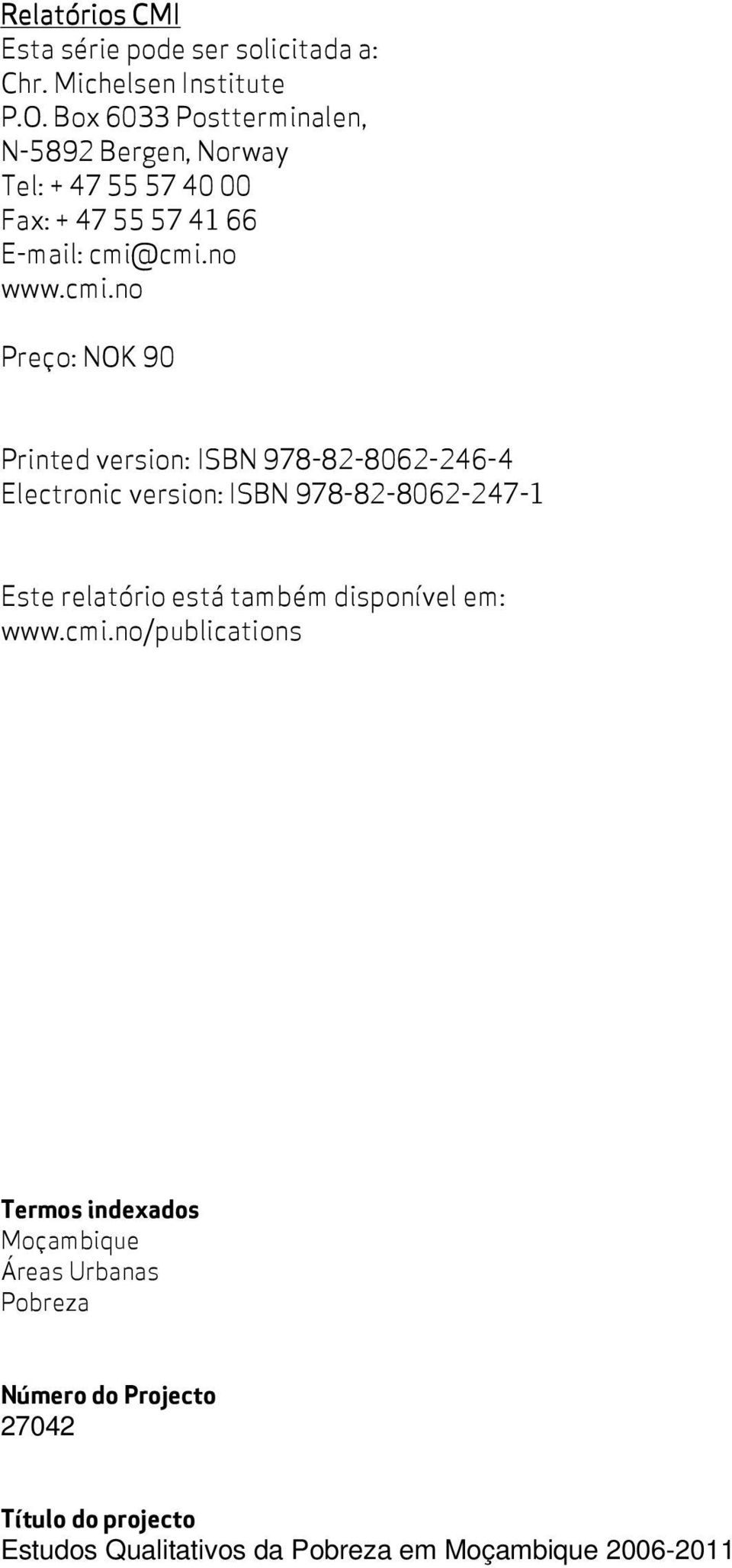 cmi.no www.cmi.no Preço: NOK 90 Printed version: ISBN 978-82-8062-246-4 Electronic version: ISBN 978-82-8062-247-1 Este