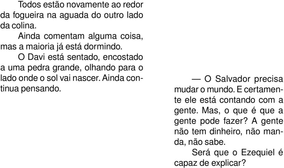 O Davi está sentado, encostado a uma pedra grande, olhando para o lado onde o sol vai nascer.