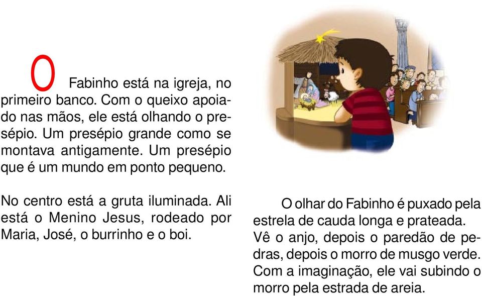 Ali está o Menino Jesus, rodeado por Maria, José, o burrinho e o boi.