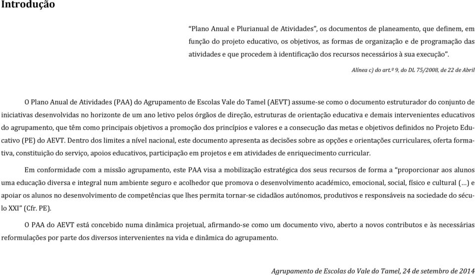 º 9, do DL 75/2008, de 22 de Abril O Plano Anual de Atividades (PAA) do Agrupamento de Escolas Vale do Tamel (AEVT) assume-se como o documento estruturador do conjunto de iniciativas desenvolvidas no