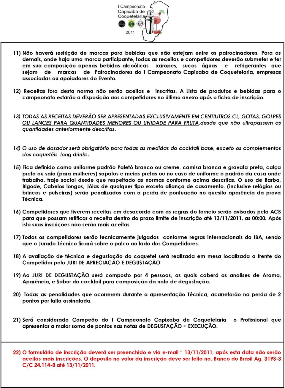 marcas de Patrocinadores do I Campeonato Capixaba de Coquetelaria, empresas associadas ou apoiadores do Evento. 12) Receitas fora desta norma não serão aceitas e inscritas.