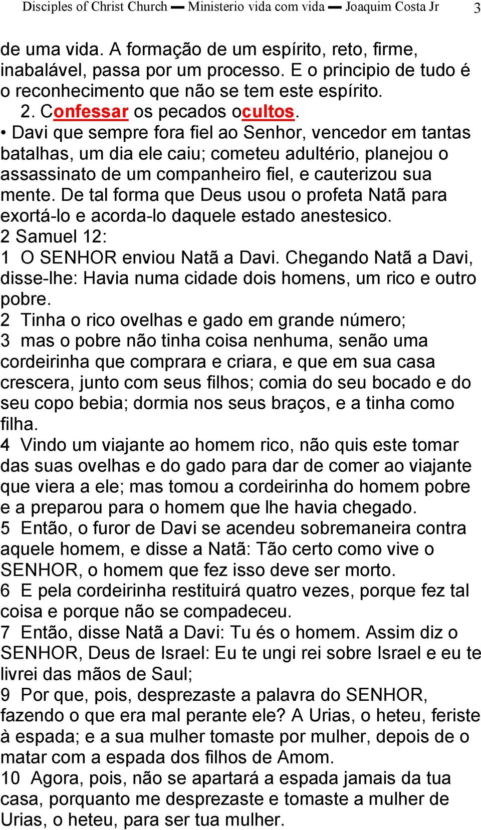 Davi que sempre fora fiel ao Senhor, vencedor em tantas batalhas, um dia ele caiu; cometeu adultério, planejou o assassinato de um companheiro fiel, e cauterizou sua mente.