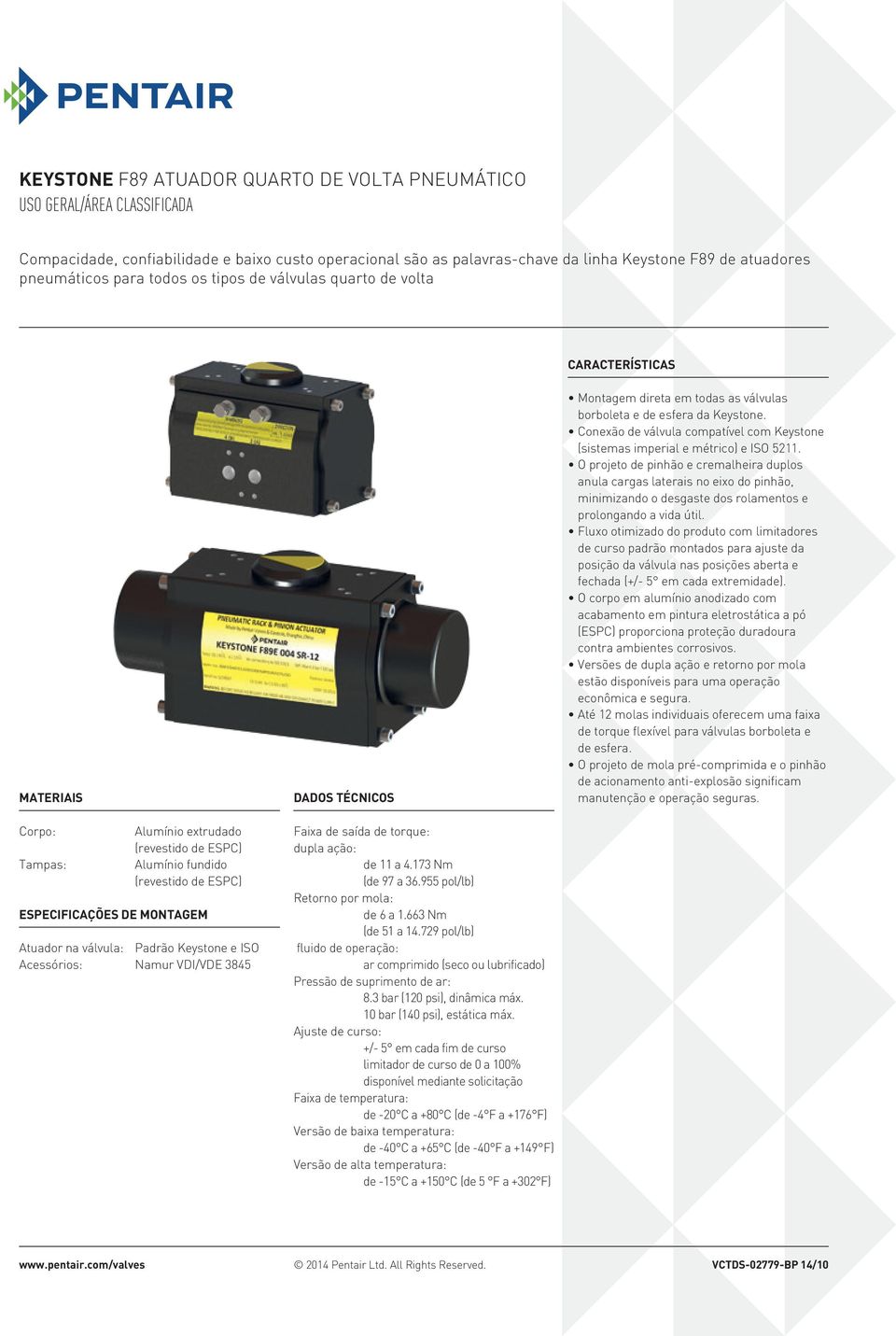 técnicos Faixa de saída de torque: dupla ação: de 11 a 4.173 Nm (de 97 a 36.955 pol/lb) Retorno por mola: de 6 a 1.663 Nm (de 51 a 14.