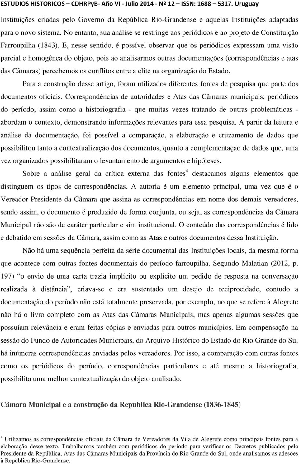 E, nesse sentido, é possível observar que os periódicos expressam uma visão parcial e homogênea do objeto, pois ao analisarmos outras documentações (correspondências e atas das Câmaras) percebemos os