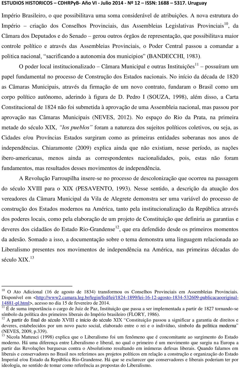 maior controle político e através das Assembleias Provinciais, o Poder Central passou a comandar a política nacional, sacrificando a autonomia dos municípios (BANDECCHI, 1983).