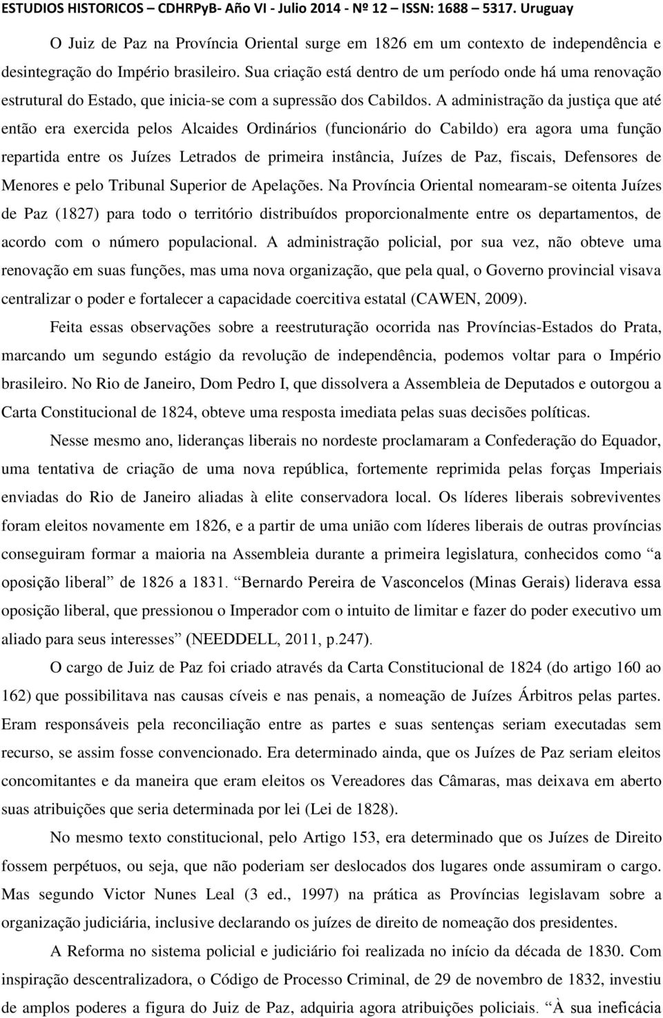 A administração da justiça que até então era exercida pelos Alcaides Ordinários (funcionário do Cabildo) era agora uma função repartida entre os Juízes Letrados de primeira instância, Juízes de Paz,