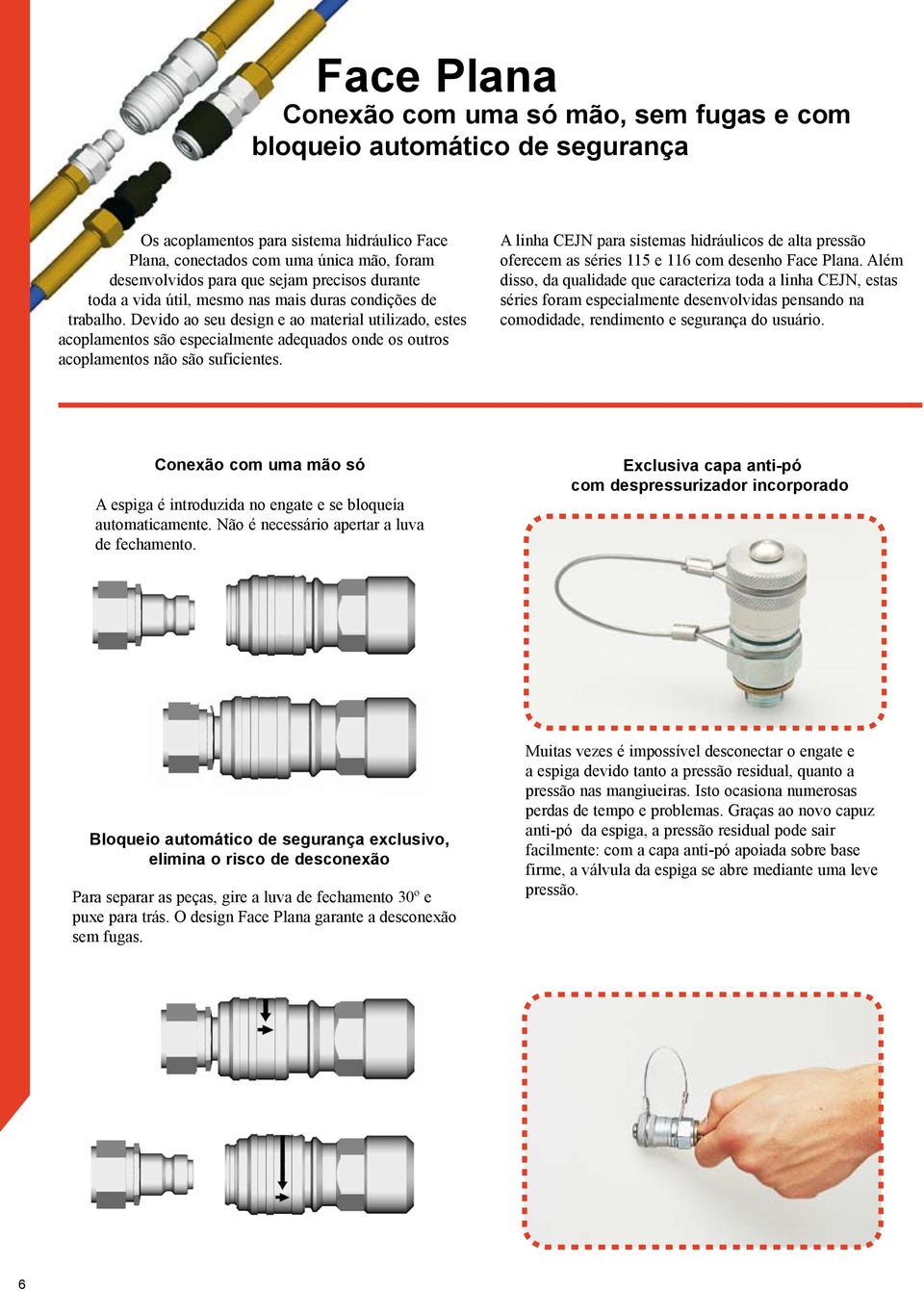 Devido ao seu design e ao material utilizado, estes acoplamentos são especialmente adequados onde os outros acoplamentos não são suficientes.