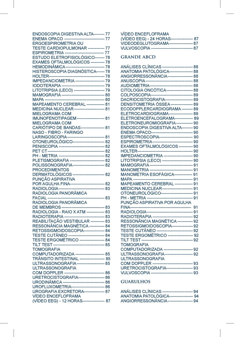 IMPEDANCIOMETRIA---------------------- 79 IODOTERAPIA-------------------------------- 79 LITOTRIPSIA (LECO)----------------------- 79 MAMOGRAFIA-------------------------------- 80