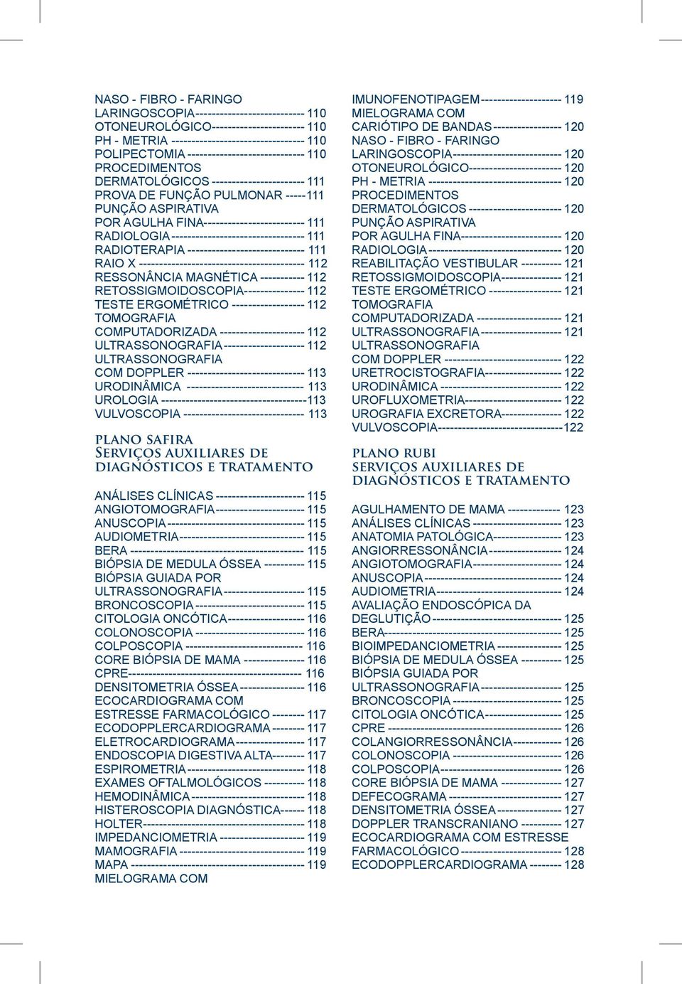 111 RADIOLOGIA---------------------------------- 111 RADIOTERAPIA ----------------------------- 111 RAIO X ----------------------------------------- 112 RESSONÂNCIA MAGNÉTICA------------ 112