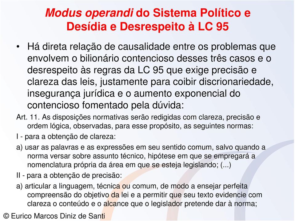 As disposições normativas serão redigidas com clareza, precisão e ordem lógica, observadas, para esse propósito, as seguintes normas: I - para a obtenção de clareza: a) usar as palavras e as