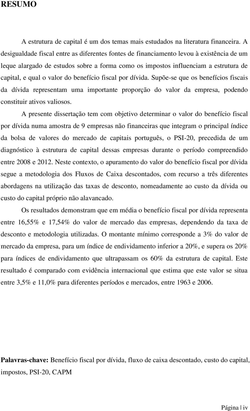 do benefício fiscal por dívida. Supõe-se que os benefícios fiscais da dívida representam uma importante proporção do valor da empresa, podendo constituir ativos valiosos.