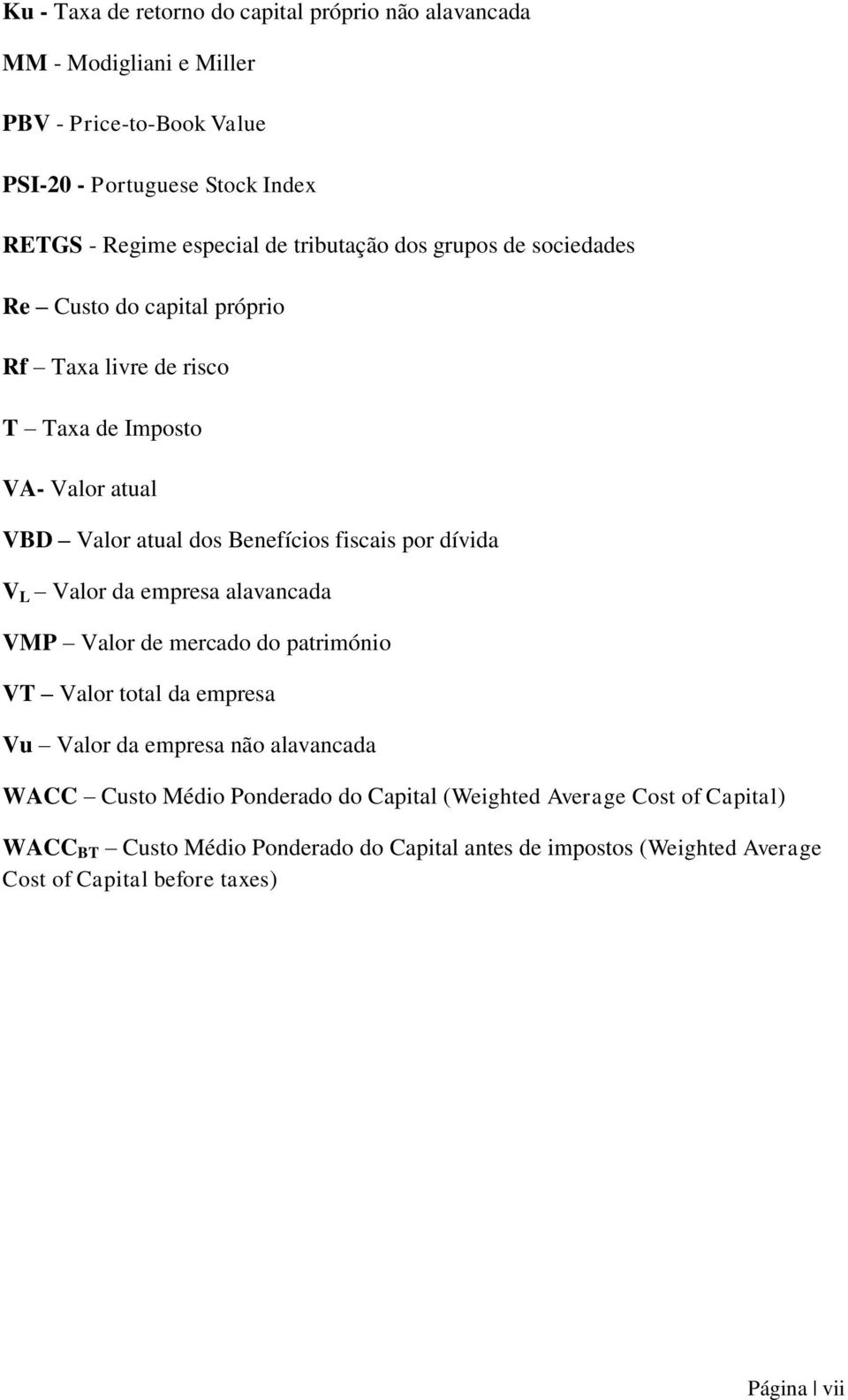 por dívida V L Valor da empresa alavancada VMP Valor de mercado do património VT Valor total da empresa Vu Valor da empresa não alavancada WACC Custo Médio