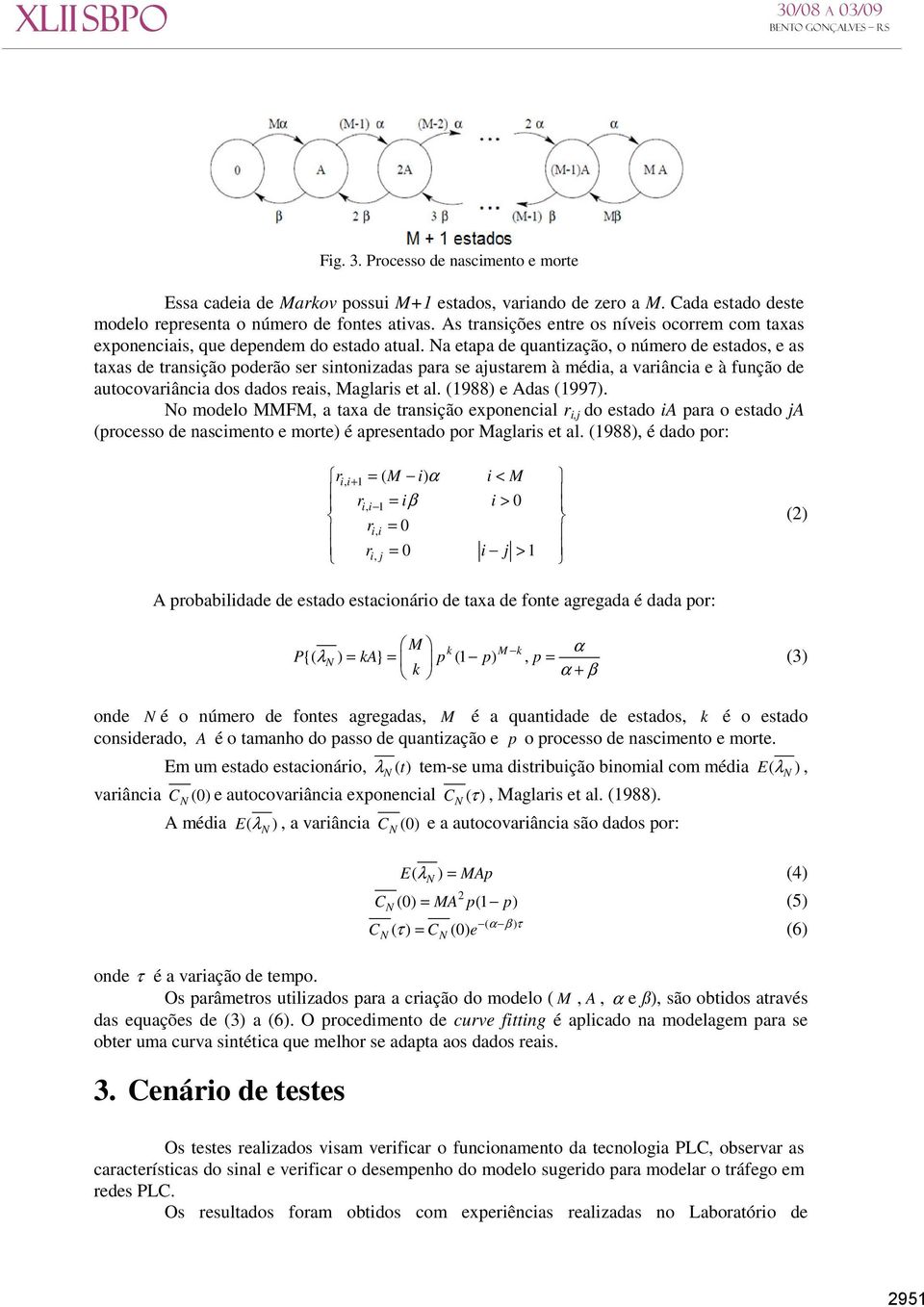 Na etapa de quantização, o número de estados, e as taxas de transição poderão ser sintonizadas para se ajustarem à média, a variância e à função de autocovariância dos dados reais, Maglaris et al.