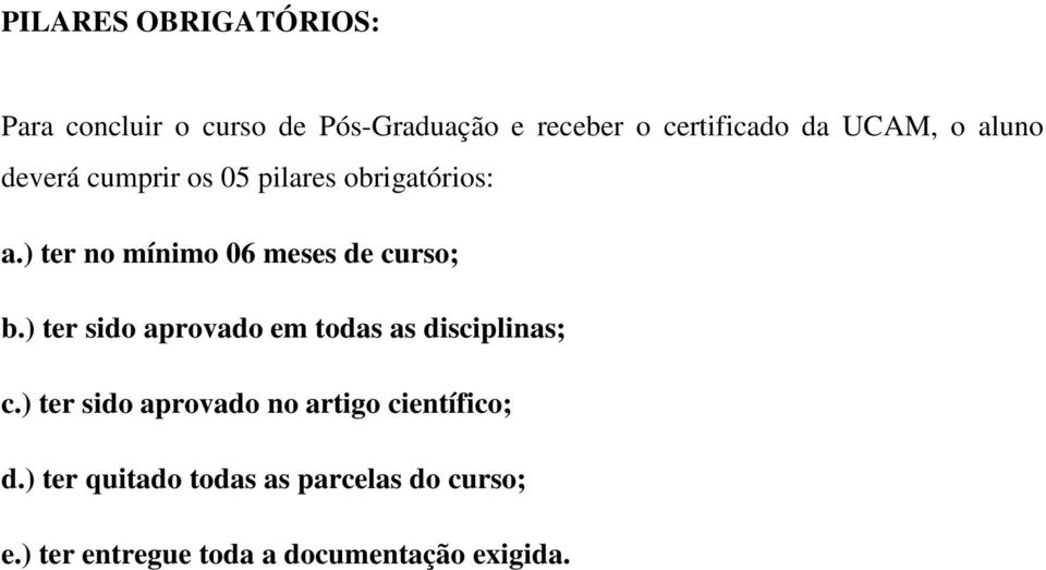 ) ter no mínimo 06 meses de curso; b.) ter sido aprovado em todas as disciplinas; c.